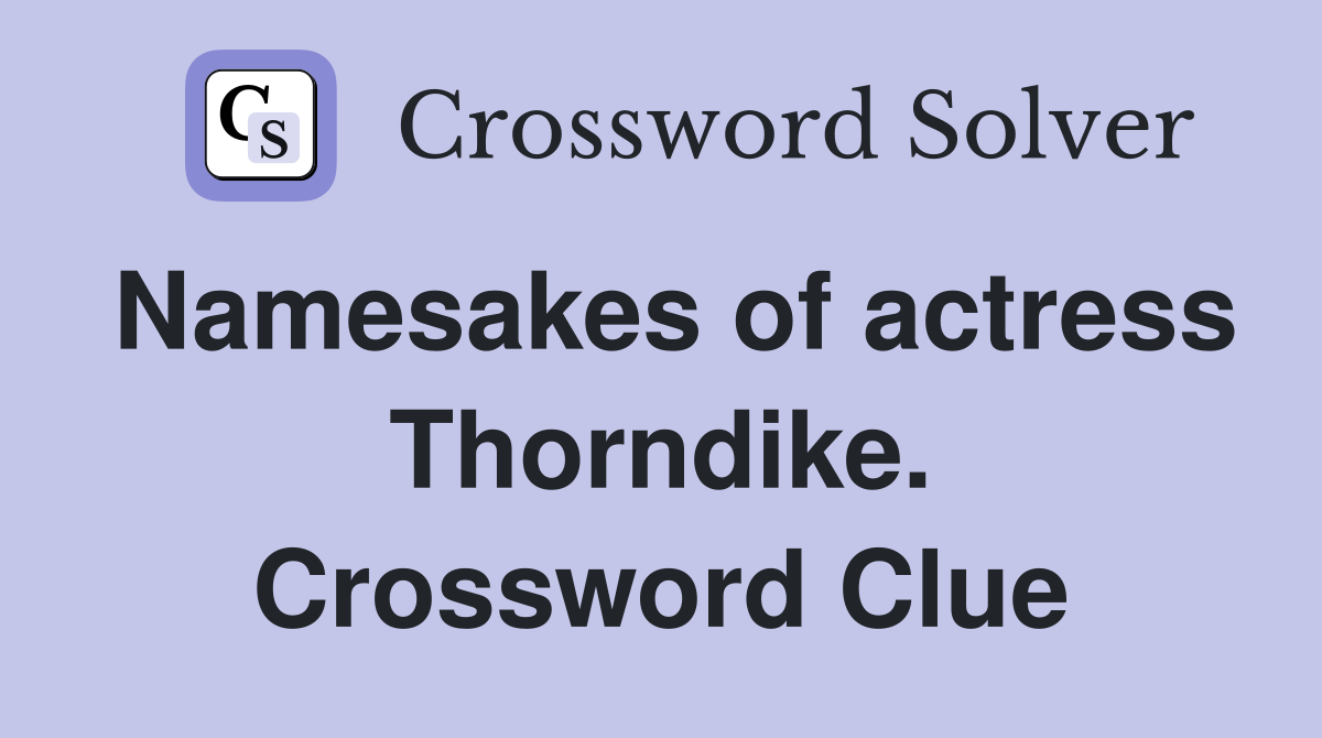 Namesakes of actress Thorndike. Crossword Clue