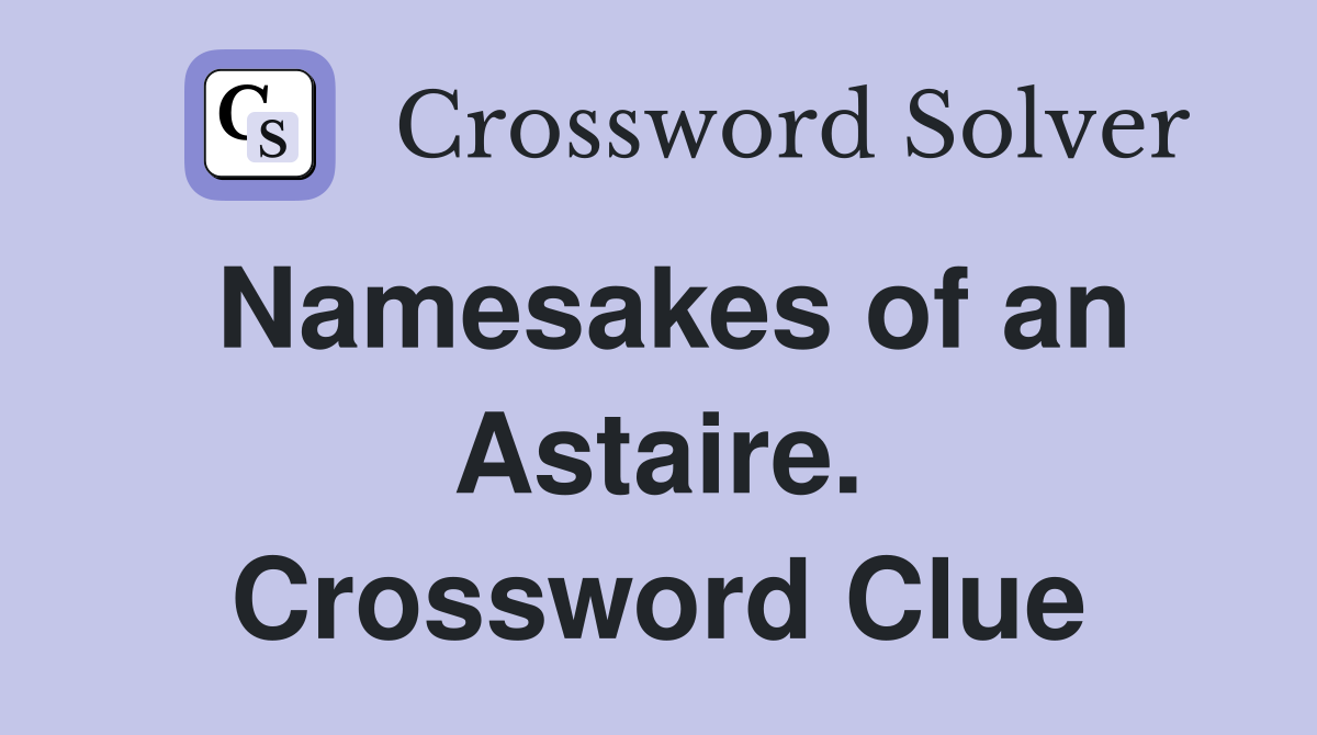 Namesakes of an Astaire. Crossword Clue