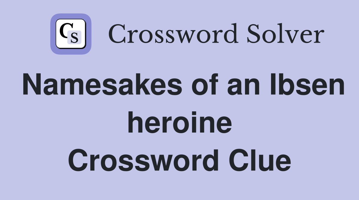 Namesakes of an Ibsen heroine Crossword Clue