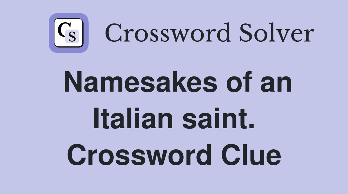 Namesakes of an Italian saint. Crossword Clue