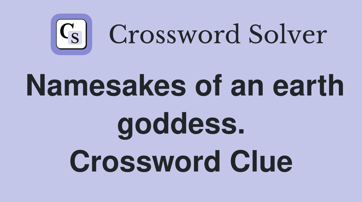 Namesakes of an earth goddess. Crossword Clue