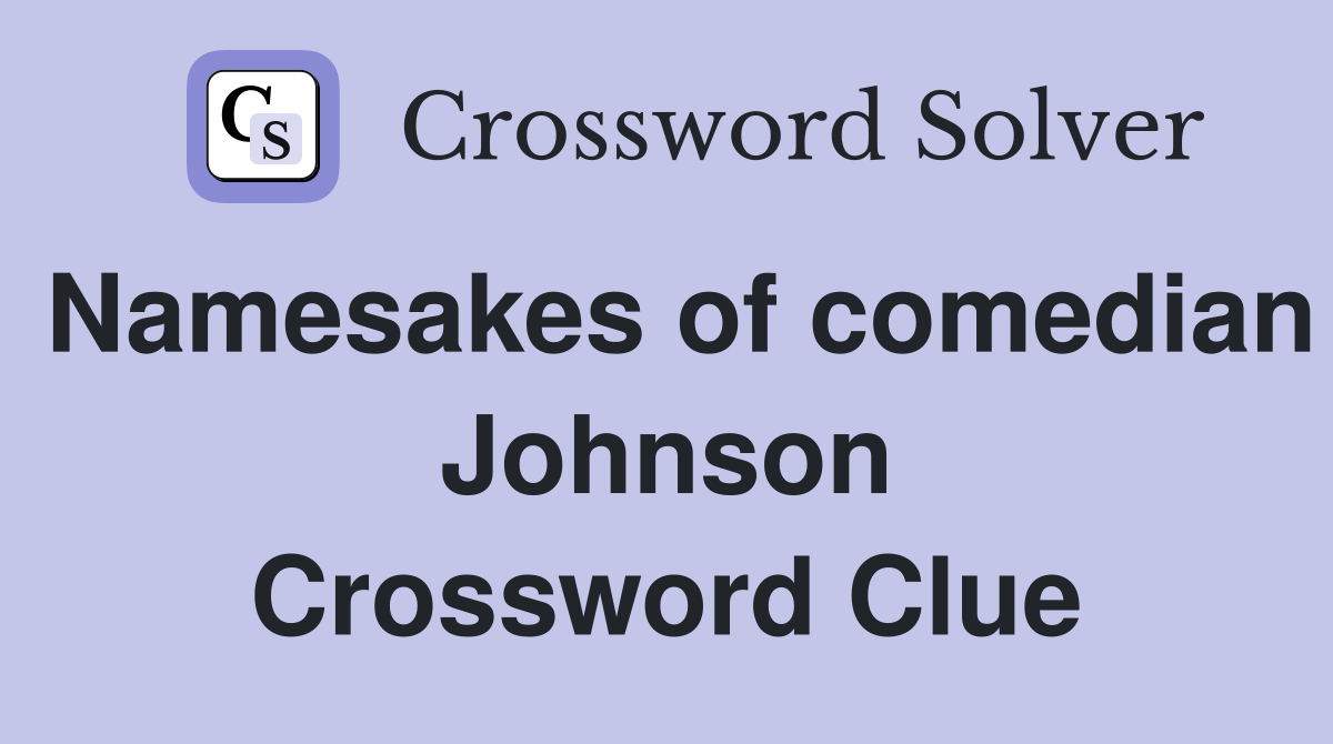 Namesakes of comedian Johnson Crossword Clue