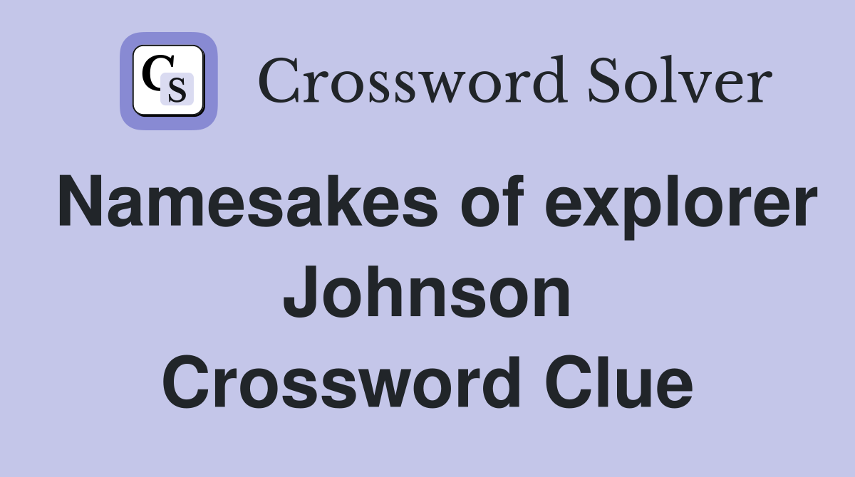 Namesakes of explorer Johnson Crossword Clue