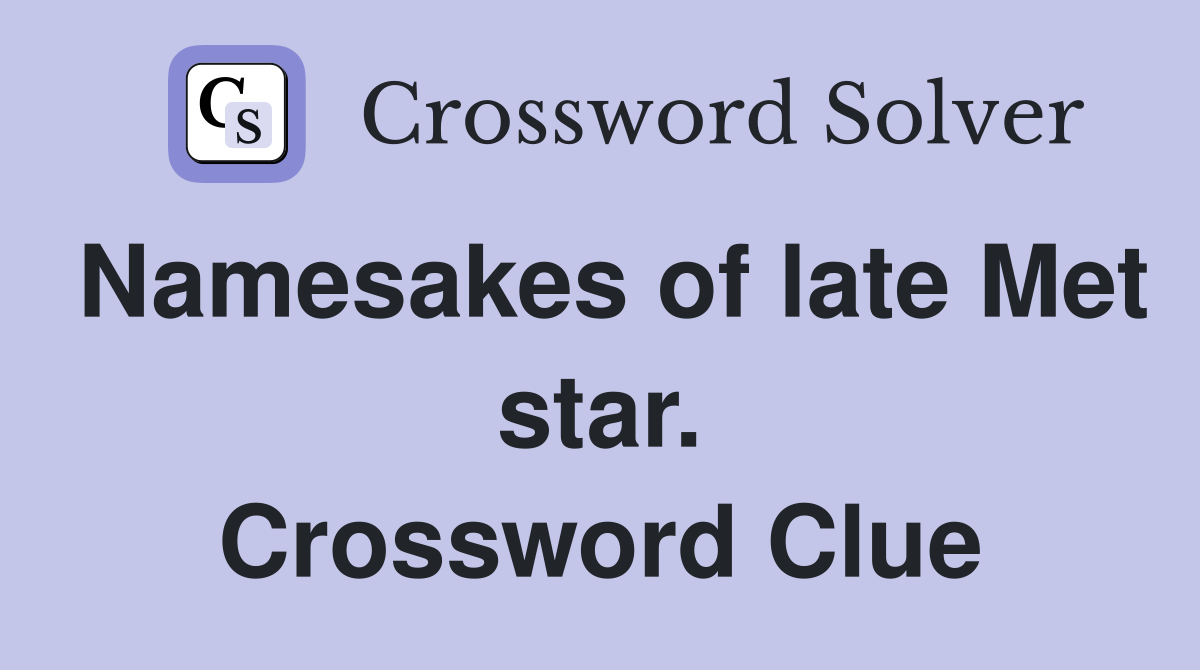 Namesakes of late Met star. Crossword Clue