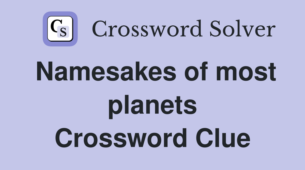 Namesakes of most planets Crossword Clue