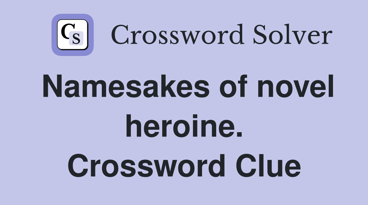 Namesakes of novel heroine. Crossword Clue