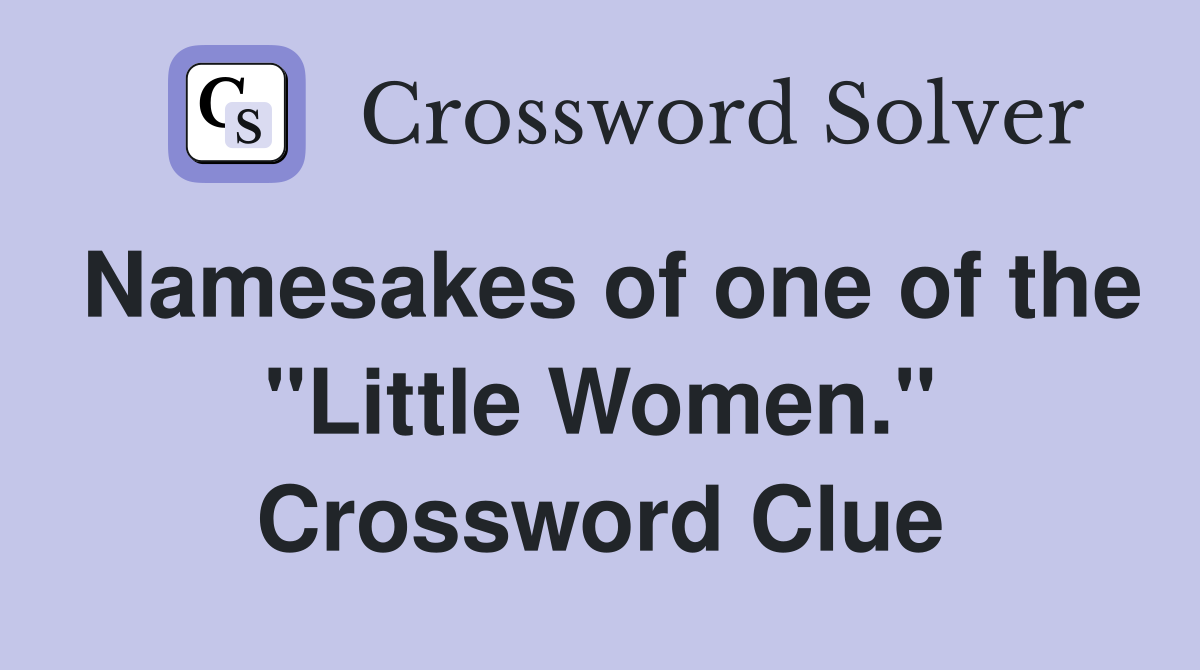 Namesakes of one of the "Little Women." Crossword Clue