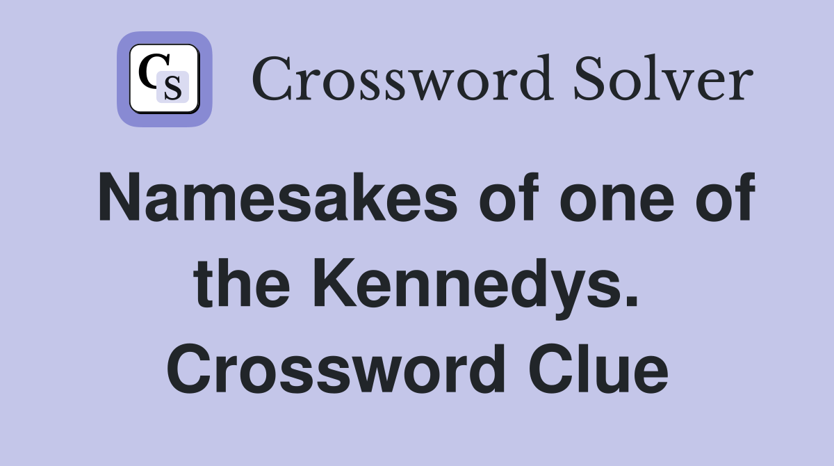 Namesakes of one of the Kennedys. Crossword Clue