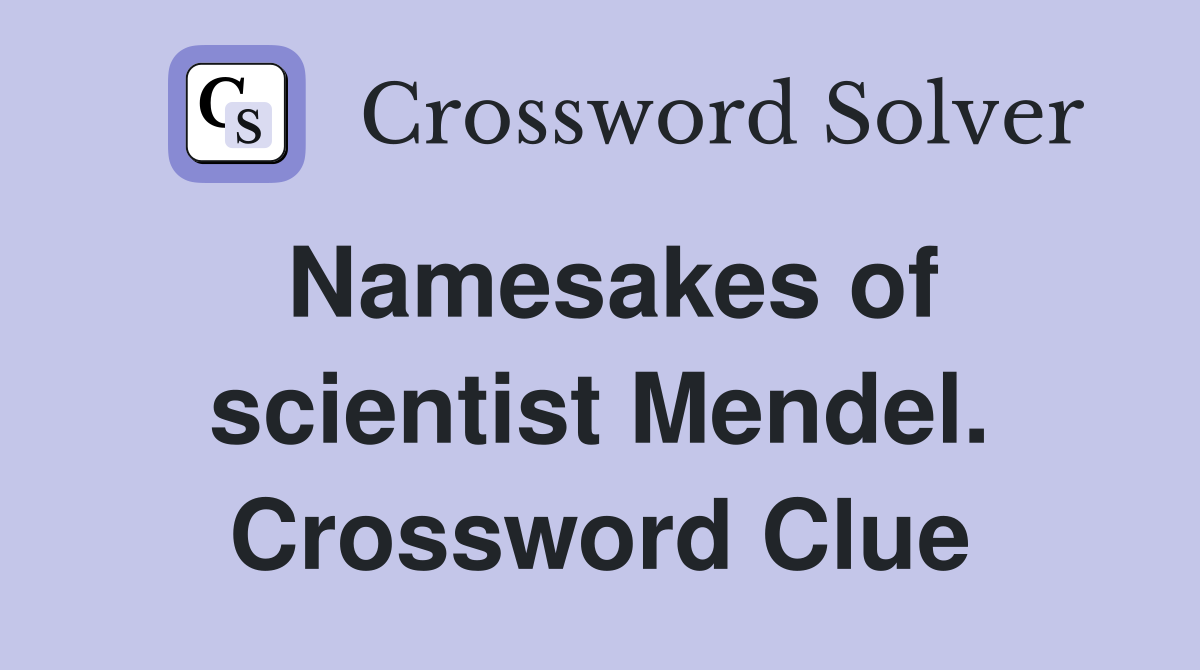 Namesakes of scientist Mendel. Crossword Clue