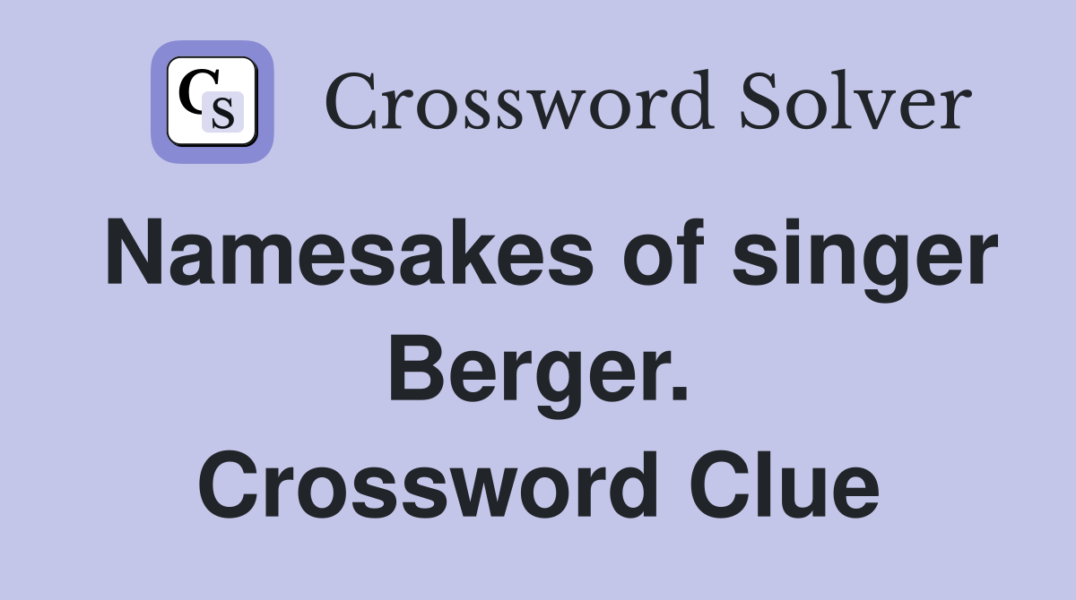 Namesakes of singer Berger. Crossword Clue