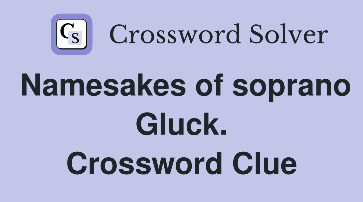 Namesakes of soprano Gluck. Crossword Clue