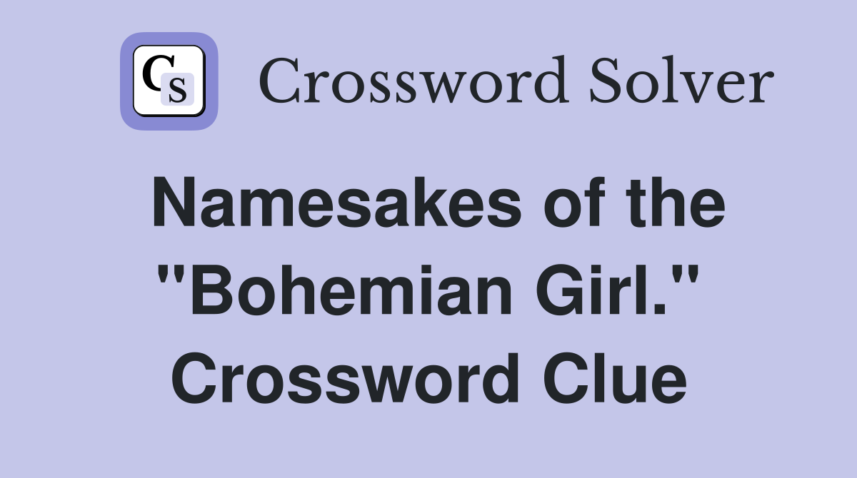 Namesakes of the "Bohemian Girl." Crossword Clue