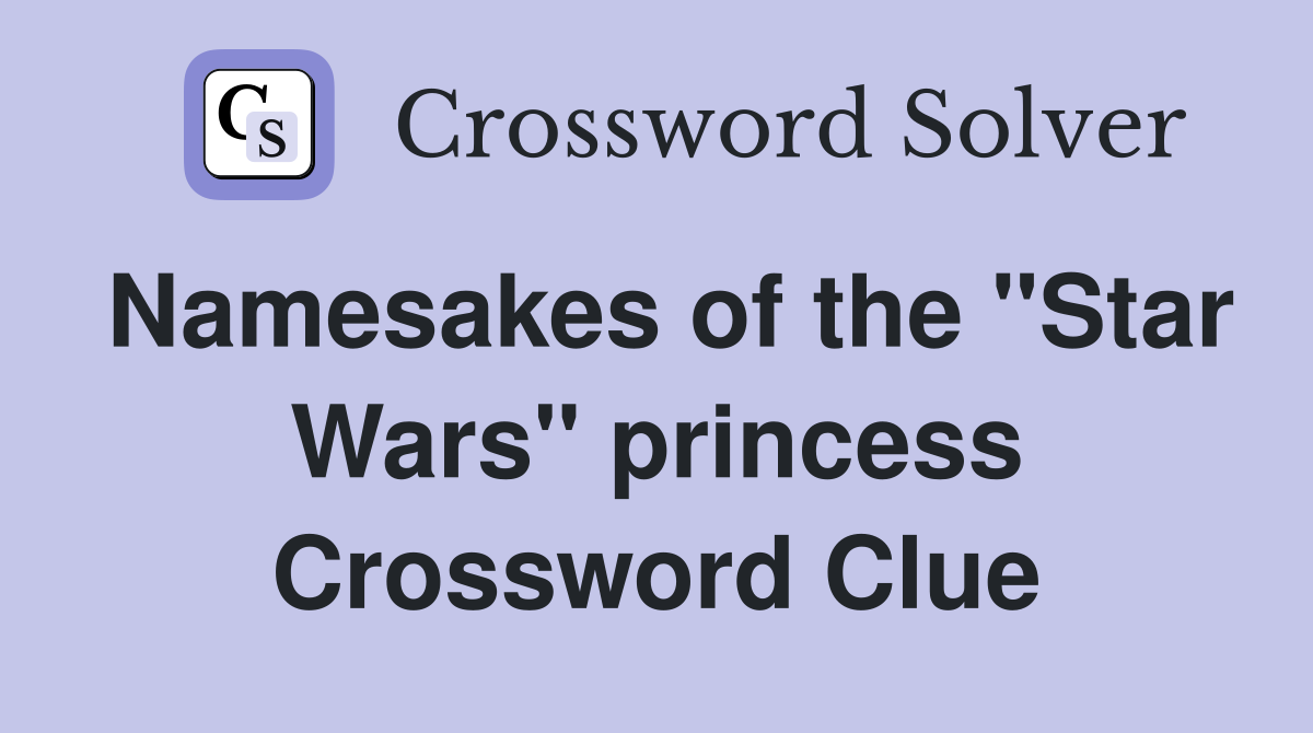Namesakes of the "Star Wars" princess Crossword Clue