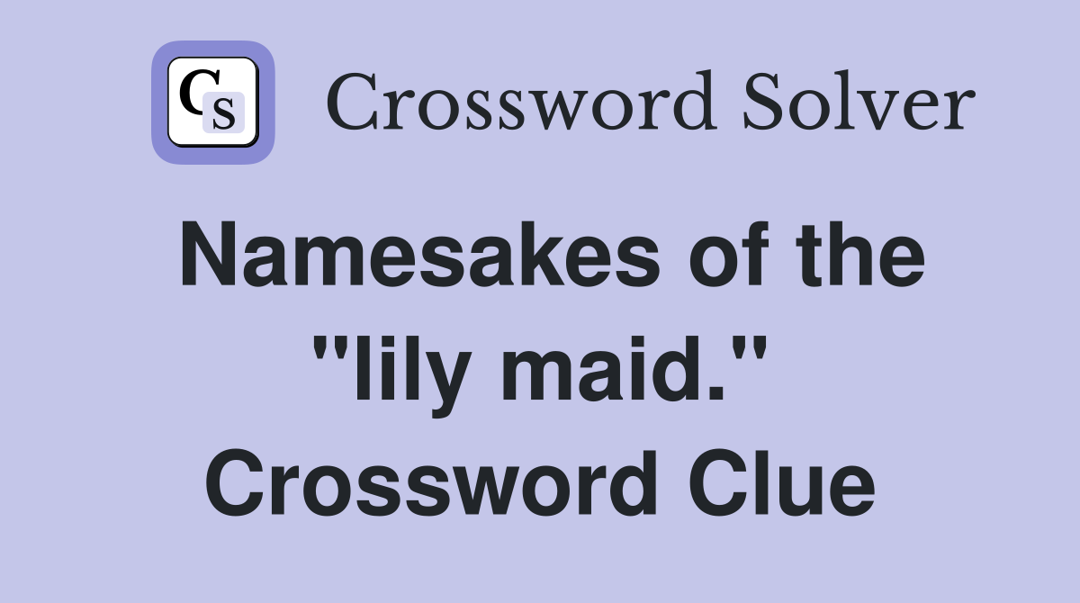 Namesakes of the "lily maid." Crossword Clue