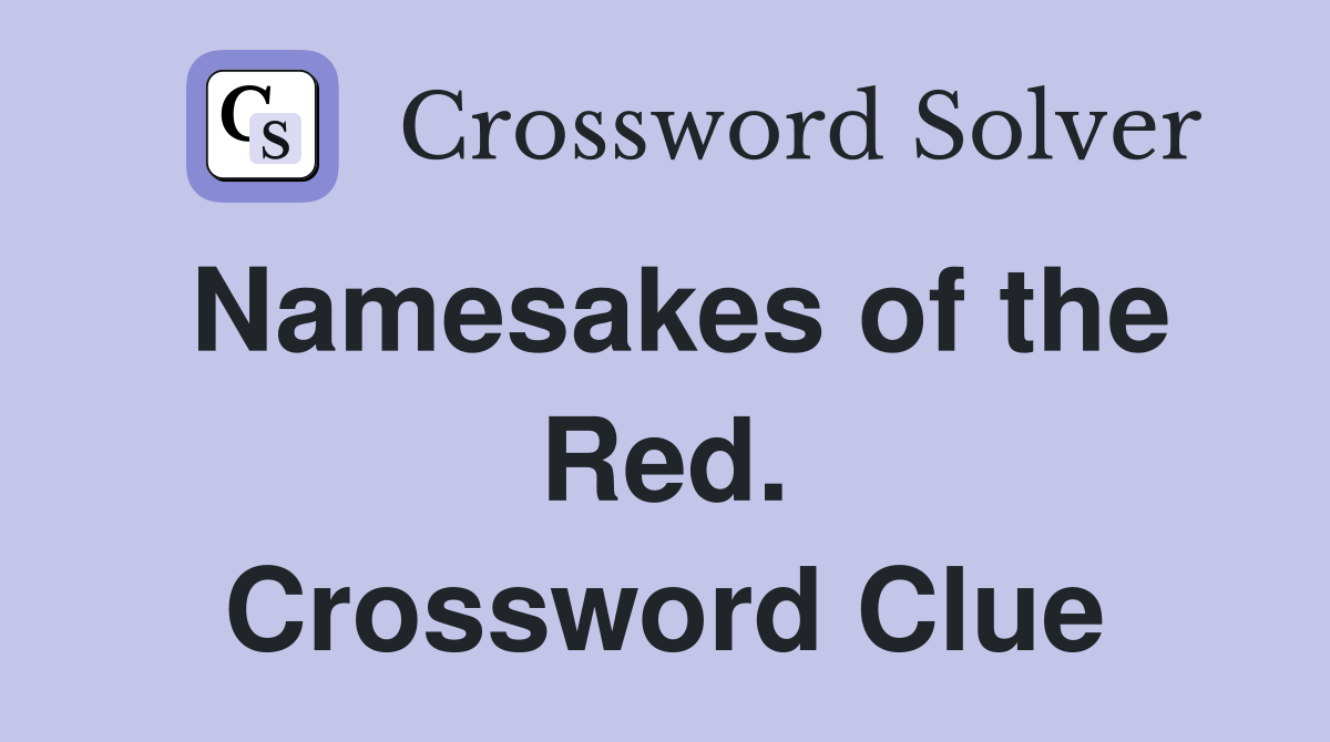 Namesakes of the Red. Crossword Clue