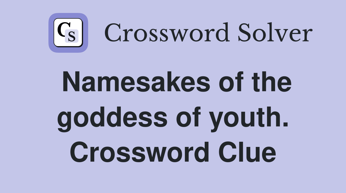 Namesakes of the goddess of youth. Crossword Clue