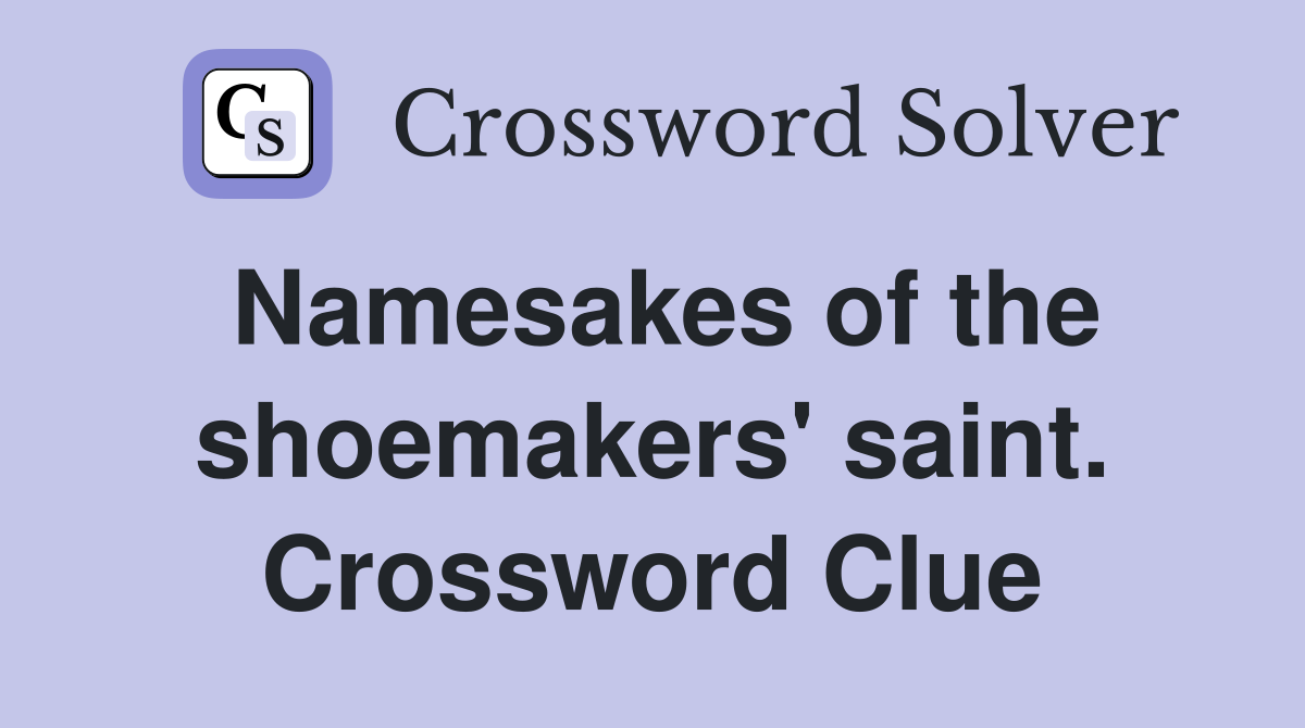 Namesakes of the shoemakers' saint. Crossword Clue