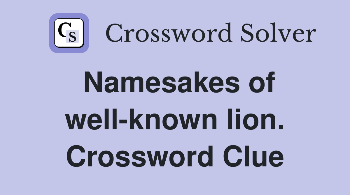 Namesakes of well-known lion. Crossword Clue