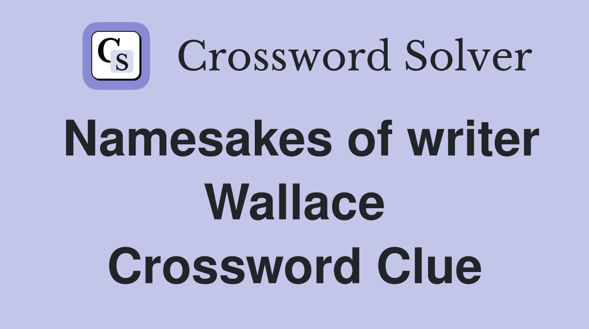 Namesakes of writer Wallace Crossword Clue