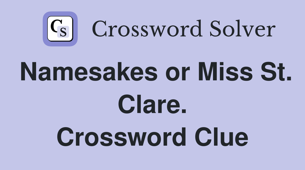 Namesakes or Miss St. Clare. Crossword Clue
