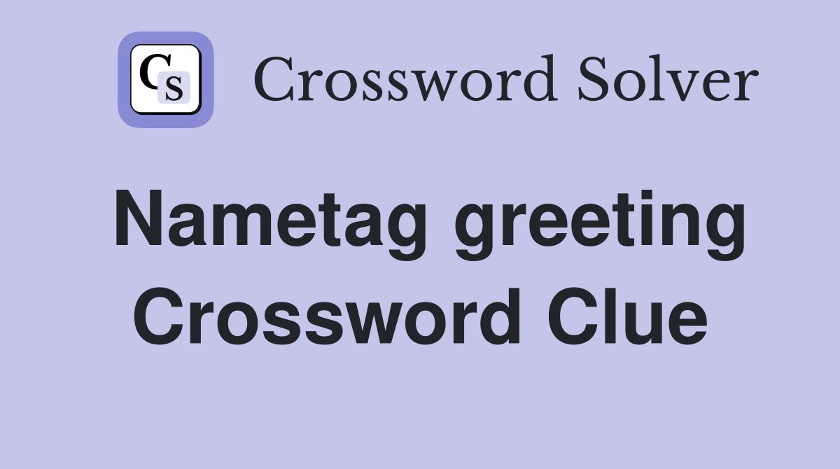 Nametag greeting Crossword Clue