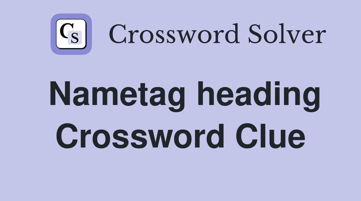Nametag heading Crossword Clue