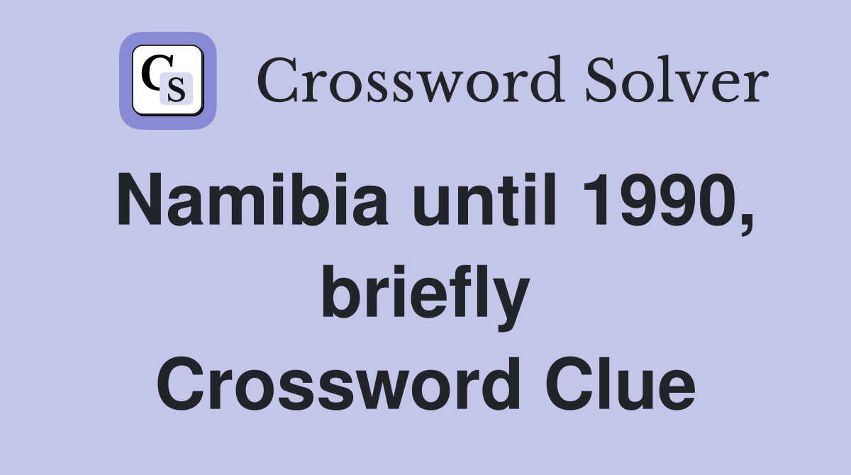 Namibia until 1990, briefly Crossword Clue