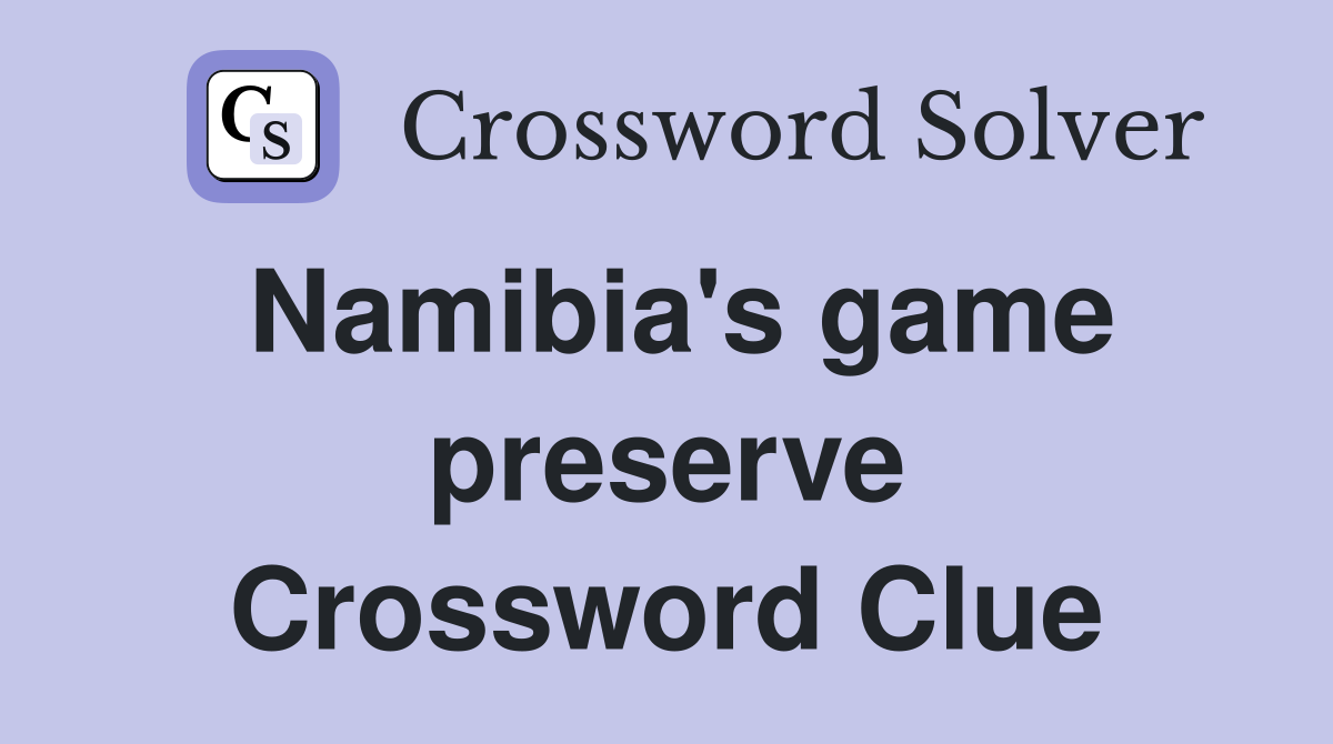 Namibia's game preserve Crossword Clue