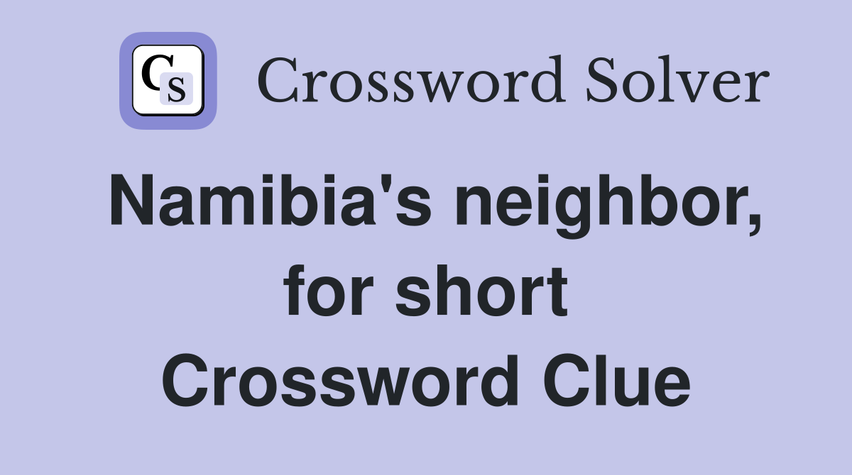 Namibia's neighbor, for short Crossword Clue