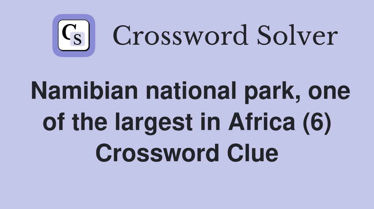 Namibian national park, one of the largest in Africa (6) Crossword Clue