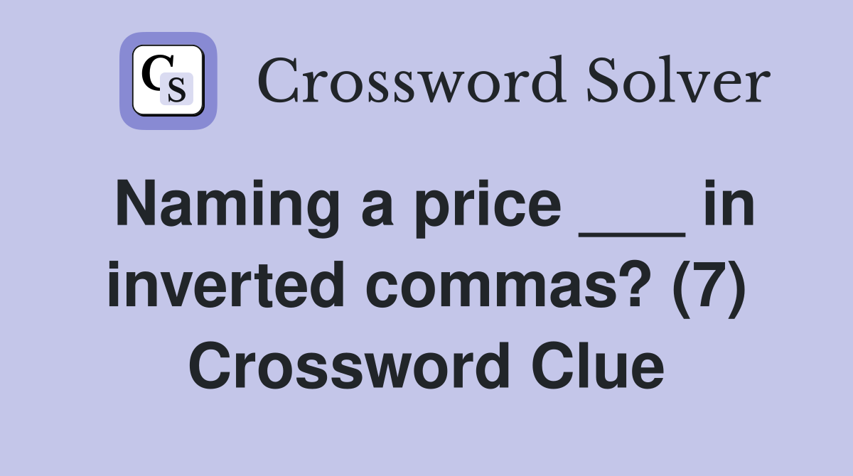 Naming a price ___ in inverted commas? (7) Crossword Clue