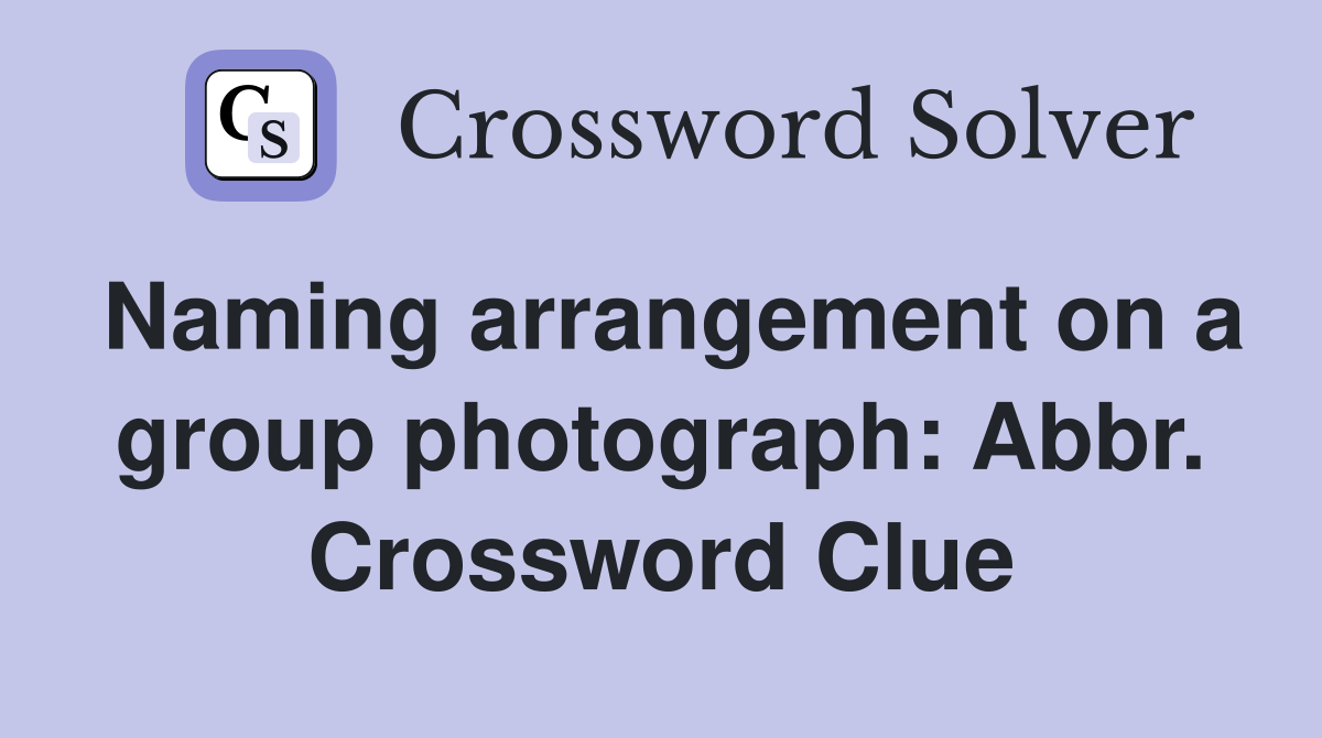 Naming arrangement on a group photograph: Abbr. Crossword Clue