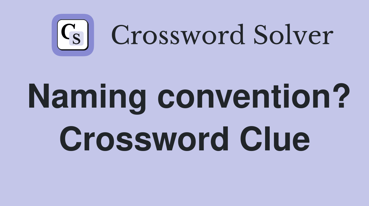 Naming convention? Crossword Clue