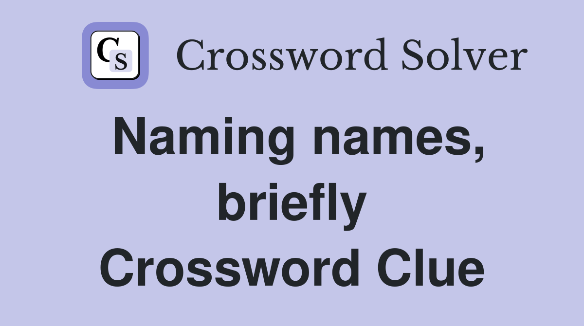 Naming names, briefly Crossword Clue