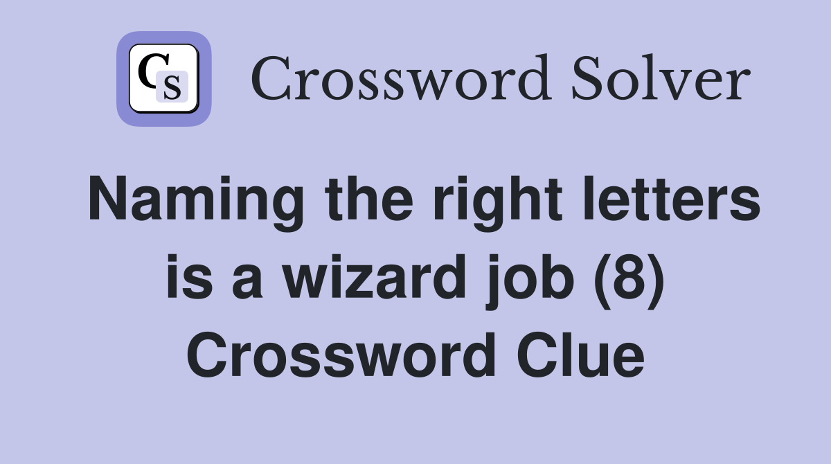 Naming the right letters is a wizard job (8) Crossword Clue