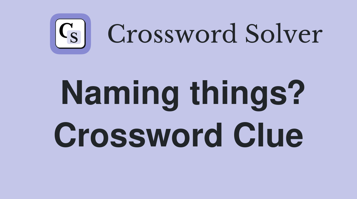 Naming things? Crossword Clue