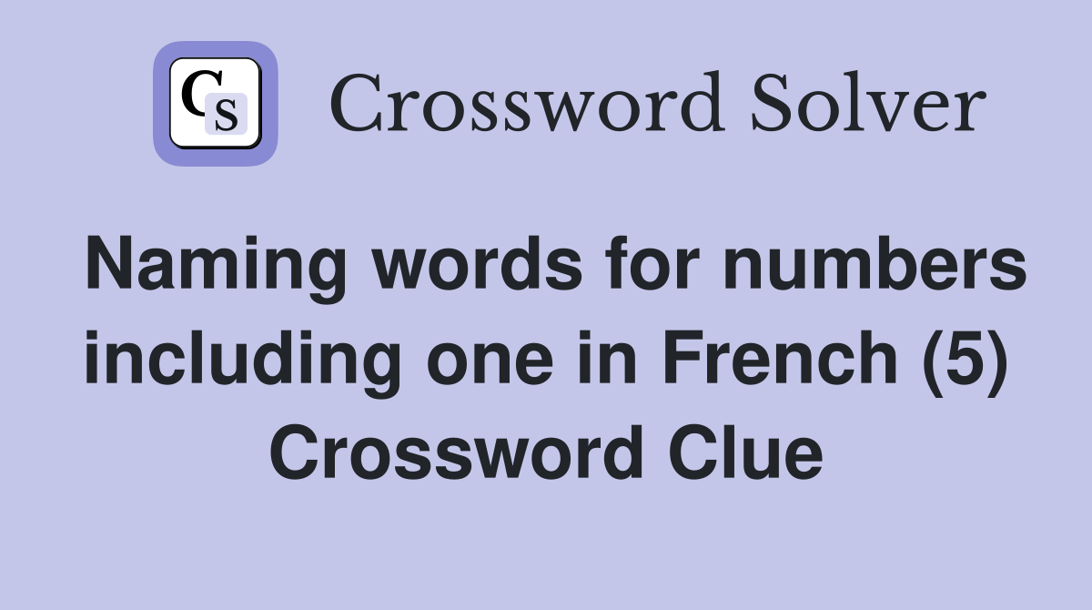 Naming words for numbers including one in French (5) Crossword Clue