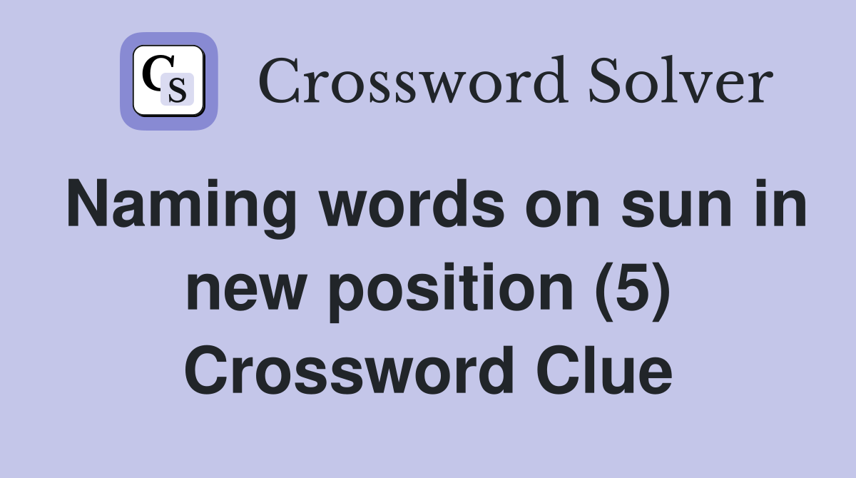 Naming words on sun in new position (5) Crossword Clue