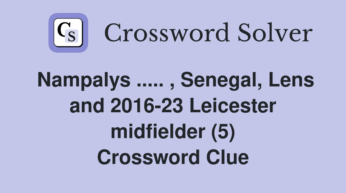 Nampalys ..... , Senegal, Lens and 2016-23 Leicester midfielder (5) Crossword Clue