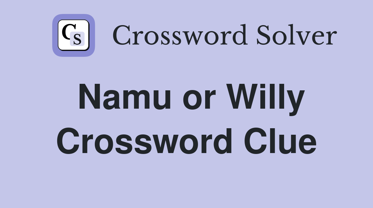 Namu or Willy Crossword Clue
