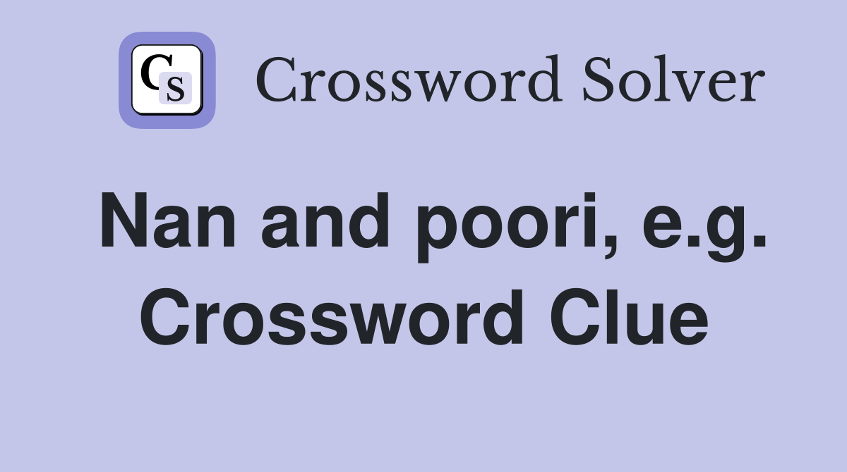 Nan and poori, e.g. Crossword Clue