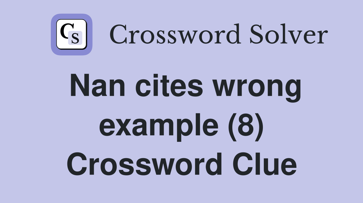 Nan cites wrong example (8) Crossword Clue