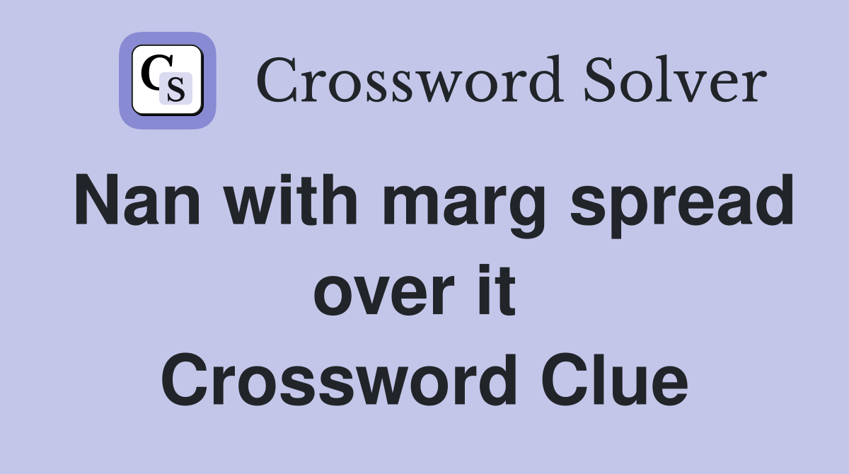 Nan with marg spread over it  Crossword Clue
