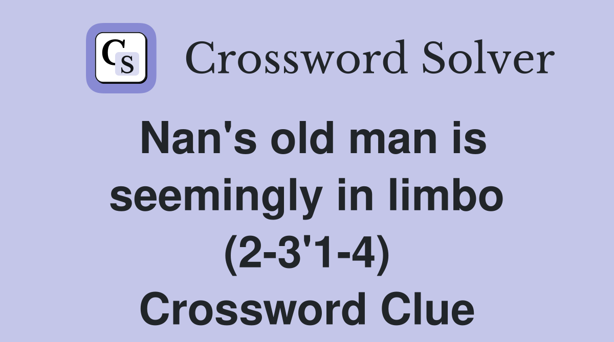 Nan's old man is seemingly in limbo (2-3'1-4) Crossword Clue