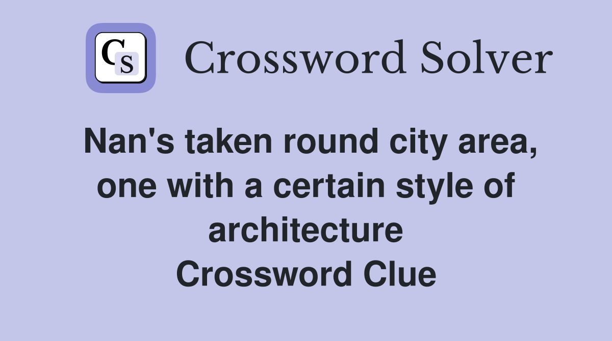 Nan's taken round city area, one with a certain style of architecture Crossword Clue