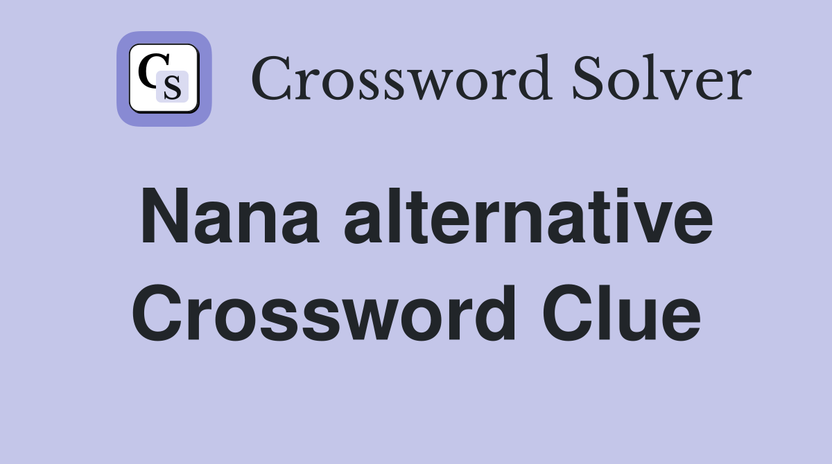 Nana alternative Crossword Clue
