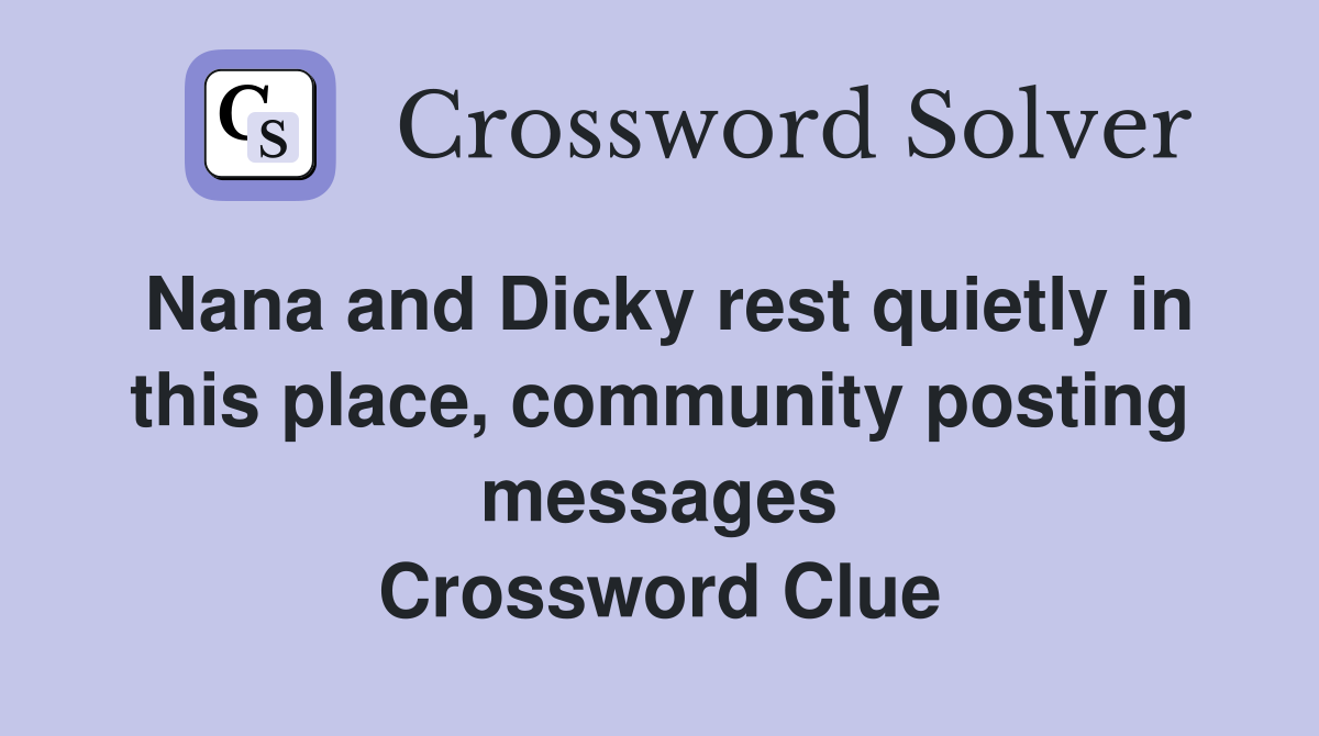 Nana and Dicky rest quietly in this place, community posting messages Crossword Clue