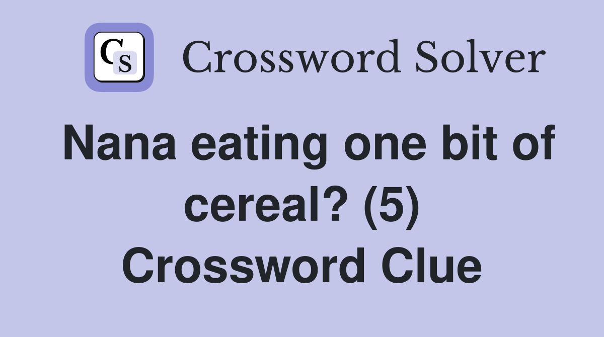 Nana eating one bit of cereal? (5) Crossword Clue