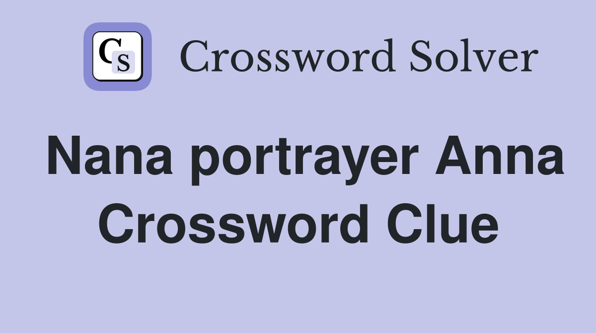 Nana portrayer Anna Crossword Clue