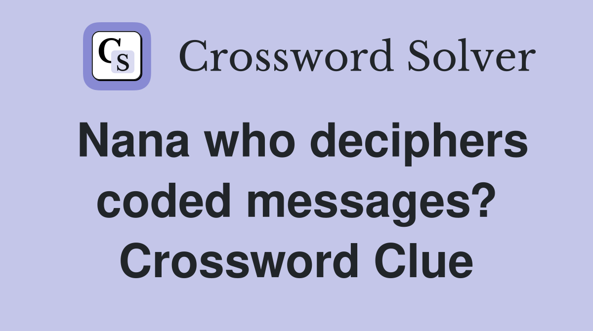 Nana who deciphers coded messages? Crossword Clue